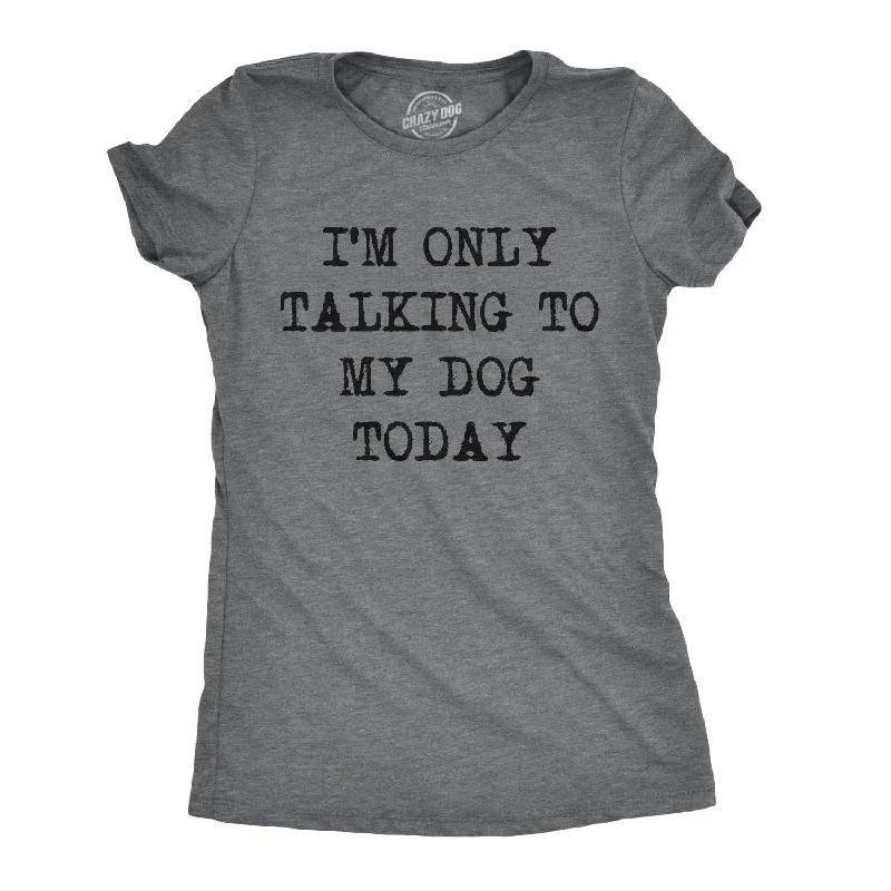 ladies' short sleeve top -Only Talking To My Dog Today Women's T Shirt