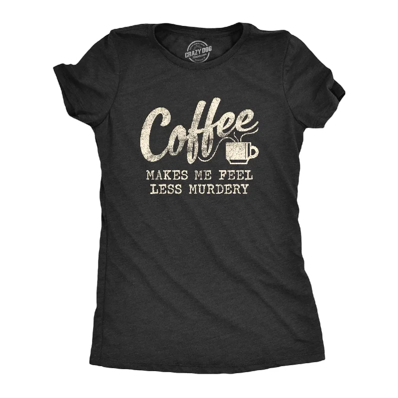 women's sheer mesh blouse -Coffee Makes Me Feel Less Murdery Women's T Shirt