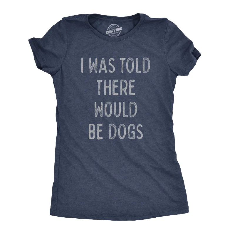 oversized cotton tee for women -I Was Told There Would Be Dogs Women's T Shirt