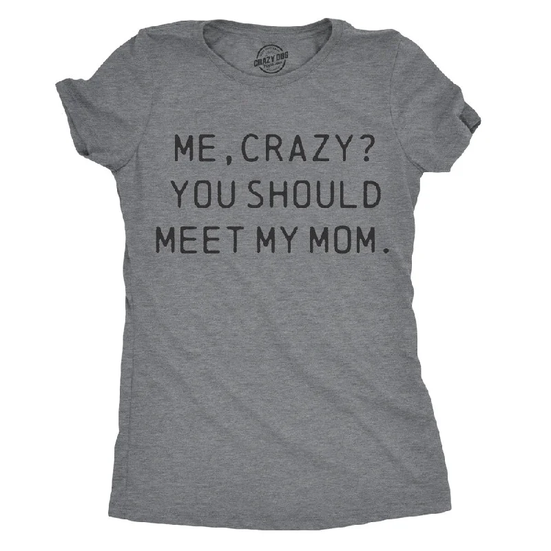 ladies' draped wrap top -Me, Crazy? You Should Meet My Mom Women's T Shirt